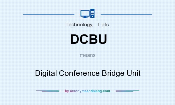 What does DCBU mean? It stands for Digital Conference Bridge Unit