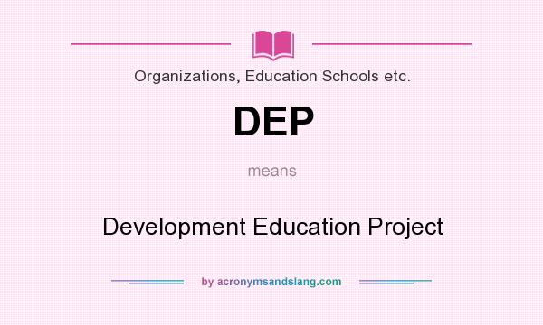 What does DEP mean? It stands for Development Education Project