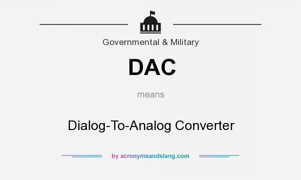 What does DAC mean? It stands for Dialog-To-Analog Converter