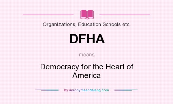 What does DFHA mean? It stands for Democracy for the Heart of America
