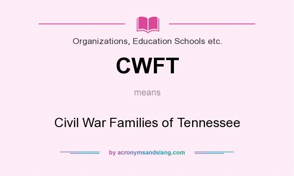 What does CWFT mean? It stands for Civil War Families of Tennessee