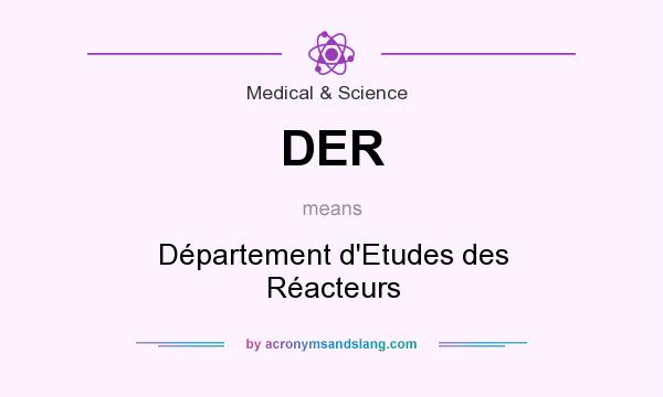 What does DER mean? It stands for Département d`Etudes des Réacteurs