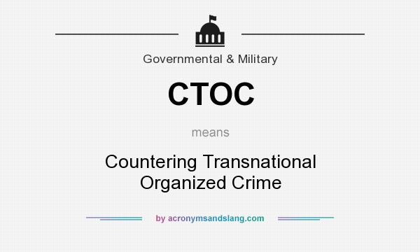 What does CTOC mean? It stands for Countering Transnational Organized Crime