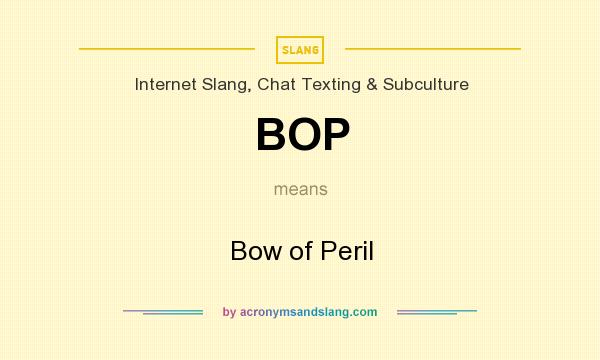 What does BOP mean? It stands for Bow of Peril