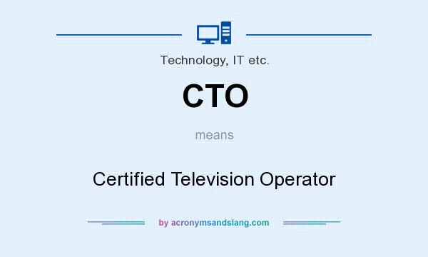 What does CTO mean? It stands for Certified Television Operator