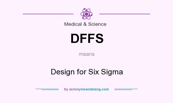 What does DFFS mean? It stands for Design for Six Sigma