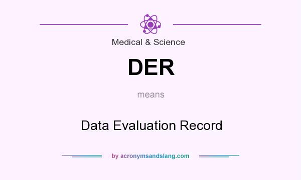 What does DER mean? It stands for Data Evaluation Record