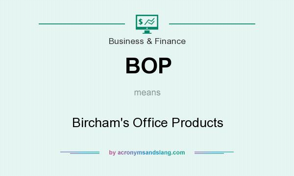 What does BOP mean? It stands for Bircham`s Office Products