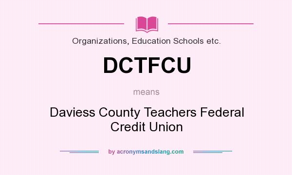 What does DCTFCU mean? It stands for Daviess County Teachers Federal Credit Union