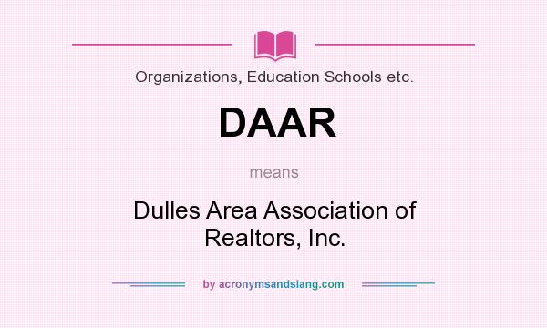What does DAAR mean? It stands for Dulles Area Association of Realtors, Inc.