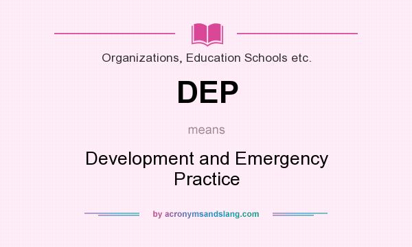 What does DEP mean? It stands for Development and Emergency Practice
