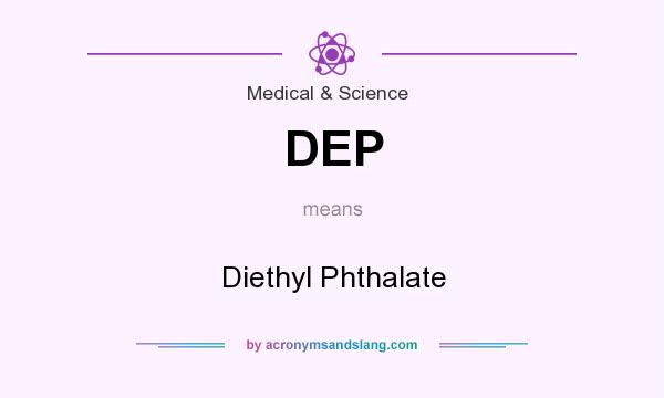 What does DEP mean? It stands for Diethyl Phthalate