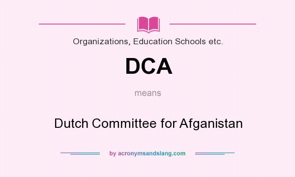 What does DCA mean? It stands for Dutch Committee for Afganistan