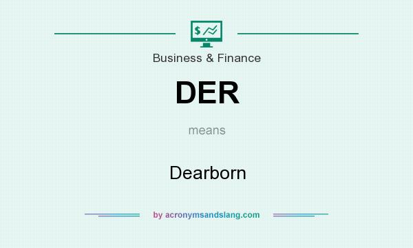 What does DER mean? It stands for Dearborn