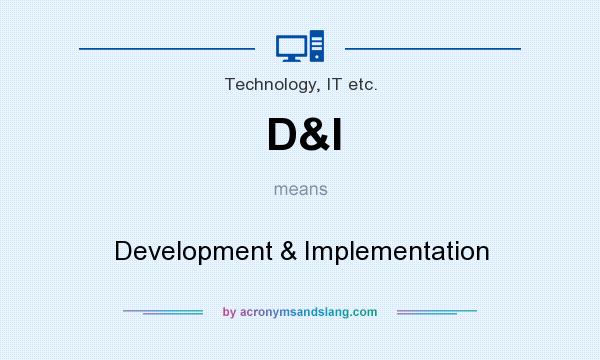 What does D&I mean? It stands for Development & Implementation