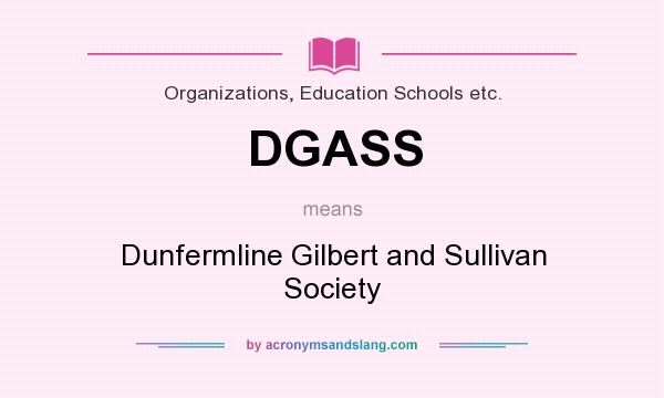 What does DGASS mean? It stands for Dunfermline Gilbert and Sullivan Society