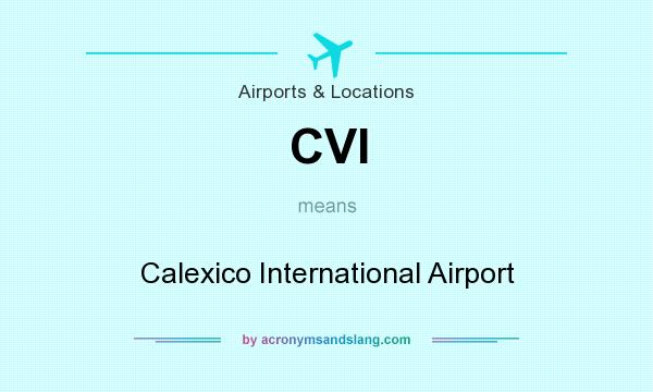 What does CVI mean? It stands for Calexico International Airport