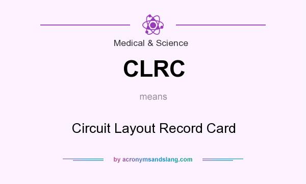 What does CLRC mean? It stands for Circuit Layout Record Card