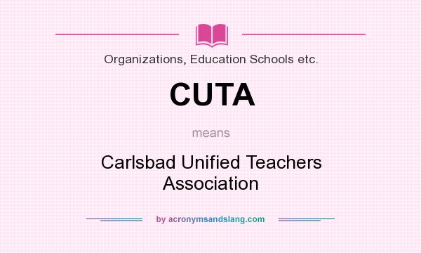 What does CUTA mean? It stands for Carlsbad Unified Teachers Association