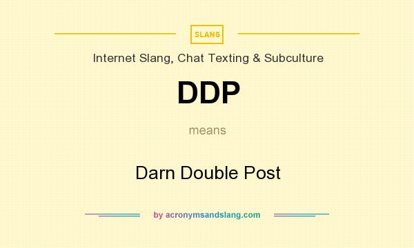 What does DDP mean? It stands for Darn Double Post