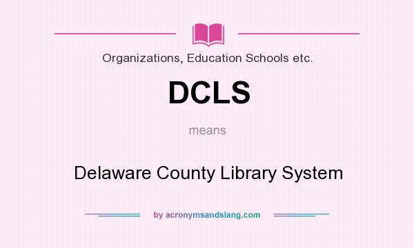What does DCLS mean? It stands for Delaware County Library System