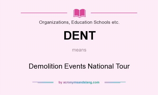 What does DENT mean? It stands for Demolition Events National Tour