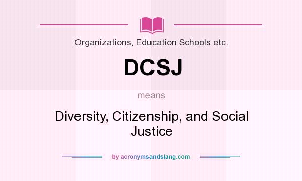What does DCSJ mean? It stands for Diversity, Citizenship, and Social Justice