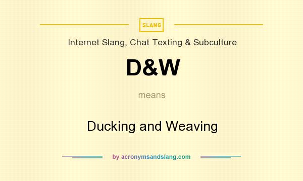 What does D&W mean? It stands for Ducking and Weaving