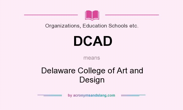 What does DCAD mean? It stands for Delaware College of Art and Design