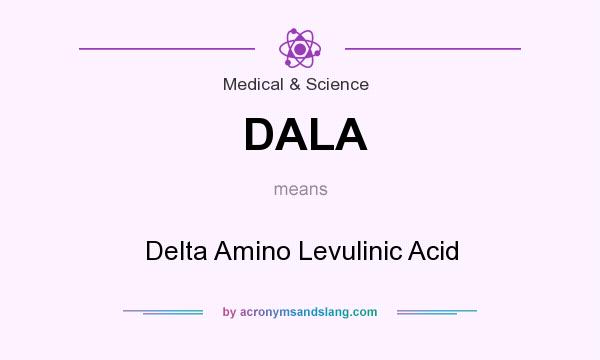 What does DALA mean? It stands for Delta Amino Levulinic Acid
