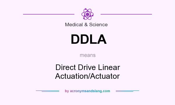What does DDLA mean? It stands for Direct Drive Linear Actuation/Actuator