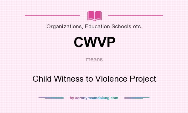 What does CWVP mean? It stands for Child Witness to Violence Project