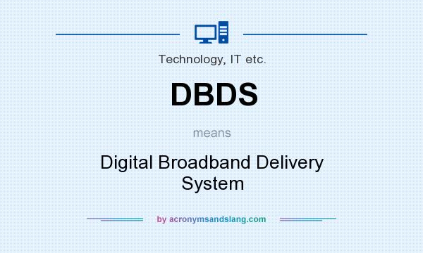 What does DBDS mean? It stands for Digital Broadband Delivery System