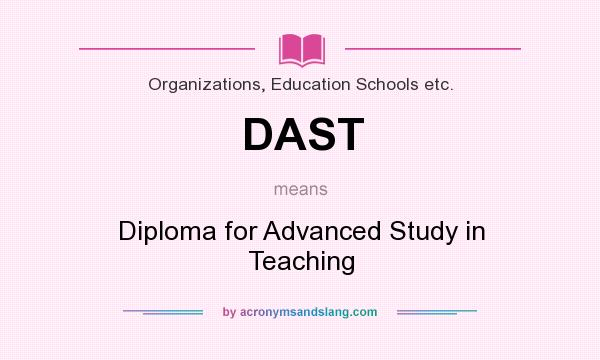 What does DAST mean? It stands for Diploma for Advanced Study in Teaching