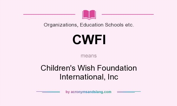 What does CWFI mean? It stands for Children`s Wish Foundation International, Inc
