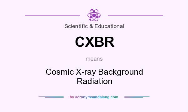 What does CXBR mean? It stands for Cosmic X-ray Background Radiation