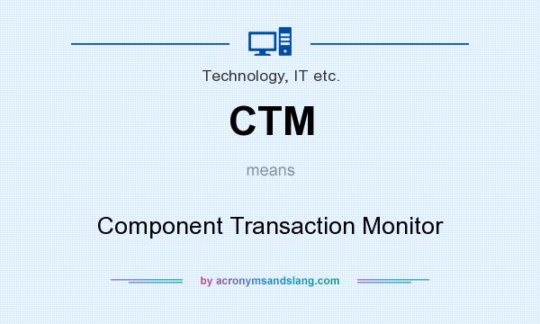 What does CTM mean? It stands for Component Transaction Monitor