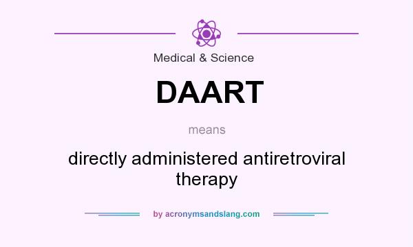 What does DAART mean? It stands for directly administered antiretroviral therapy