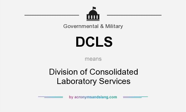 What does DCLS mean? It stands for Division of Consolidated Laboratory Services