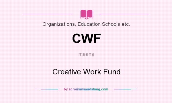 What does CWF mean? It stands for Creative Work Fund