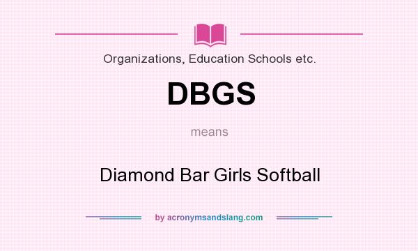 What does DBGS mean? It stands for Diamond Bar Girls Softball