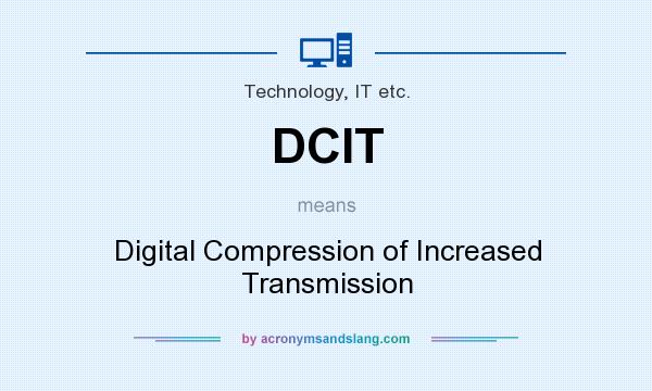 What does DCIT mean? It stands for Digital Compression of Increased Transmission
