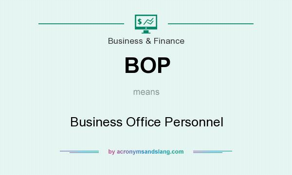 What does BOP mean? It stands for Business Office Personnel