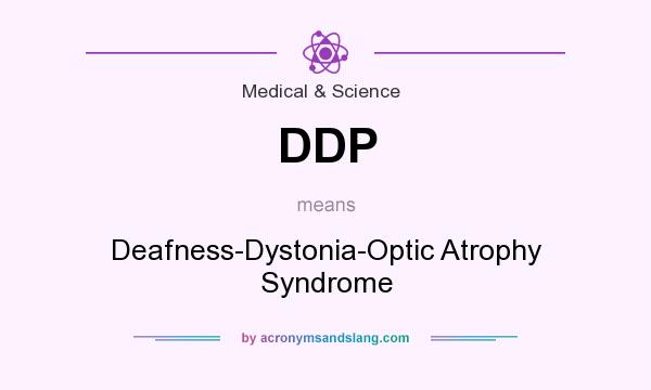What does DDP mean? It stands for Deafness-Dystonia-Optic Atrophy Syndrome