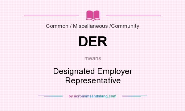 What does DER mean? It stands for Designated Employer Representative