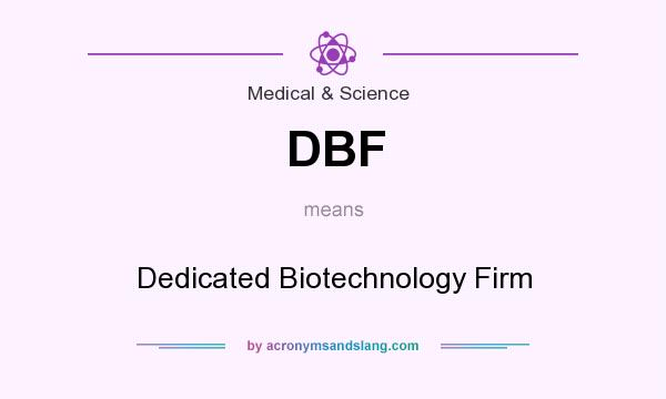What does DBF mean? It stands for Dedicated Biotechnology Firm
