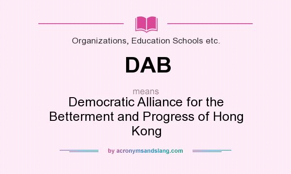 What does DAB mean? It stands for Democratic Alliance for the Betterment and Progress of Hong Kong