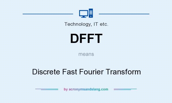 What does DFFT mean? It stands for Discrete Fast Fourier Transform