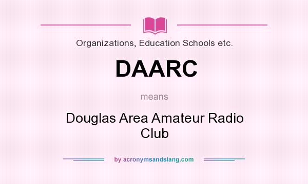 What does DAARC mean? It stands for Douglas Area Amateur Radio Club
