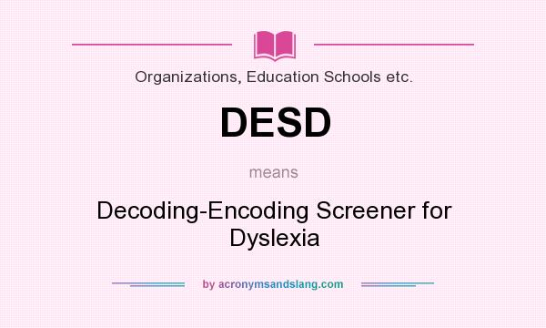 What does DESD mean? It stands for Decoding-Encoding Screener for Dyslexia